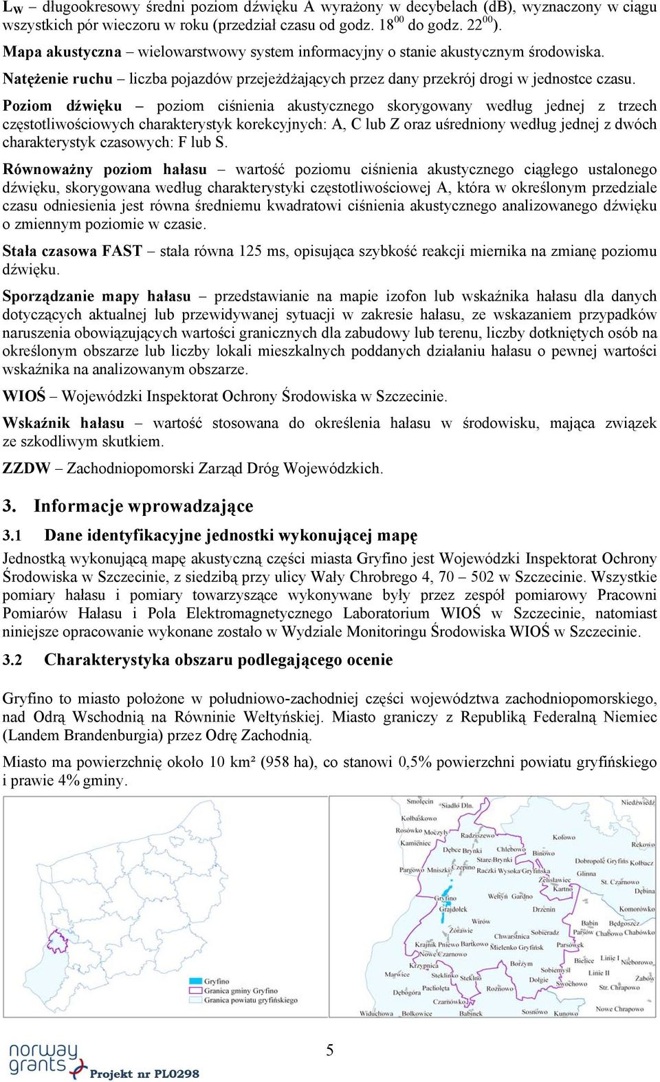 Poziom dźwięku poziom ciśnienia akustycznego skorygowany według jednej z trzech częstotliwościowych charakterystyk korekcyjnych: A, C lub Z oraz uśredniony według jednej z dwóch charakterystyk