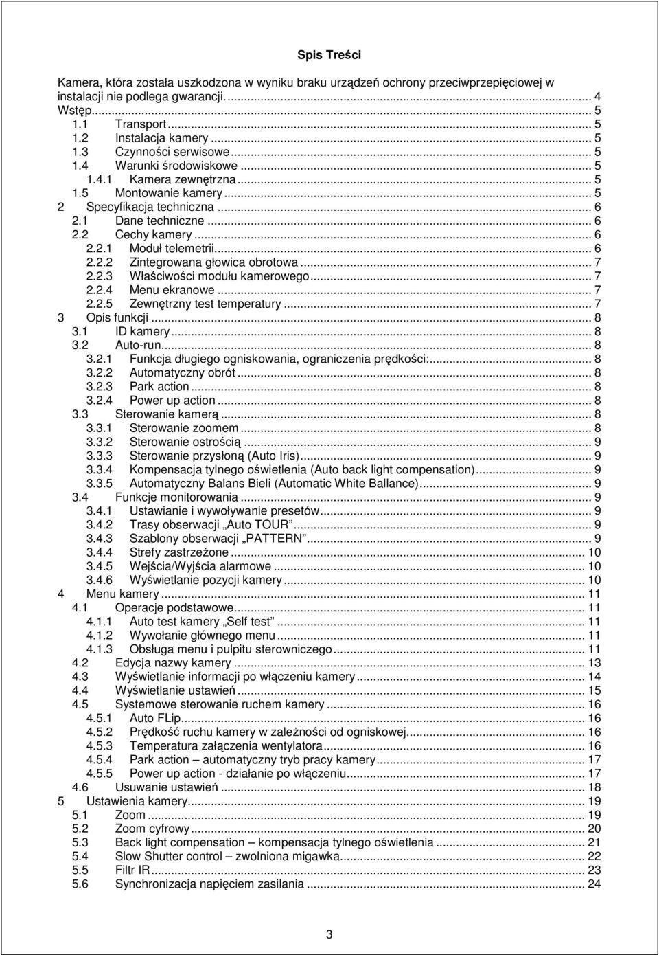 .. 7 2.2.3 Właściwości modułu kamerowego... 7 2.2.4 Menu ekranowe... 7 2.2.5 Zewnętrzny test temperatury... 7 3 Opis funkcji... 8 3.1 ID kamery... 8 3.2 Auto-run... 8 3.2.1 Funkcja długiego ogniskowania, ograniczenia prędkości:.