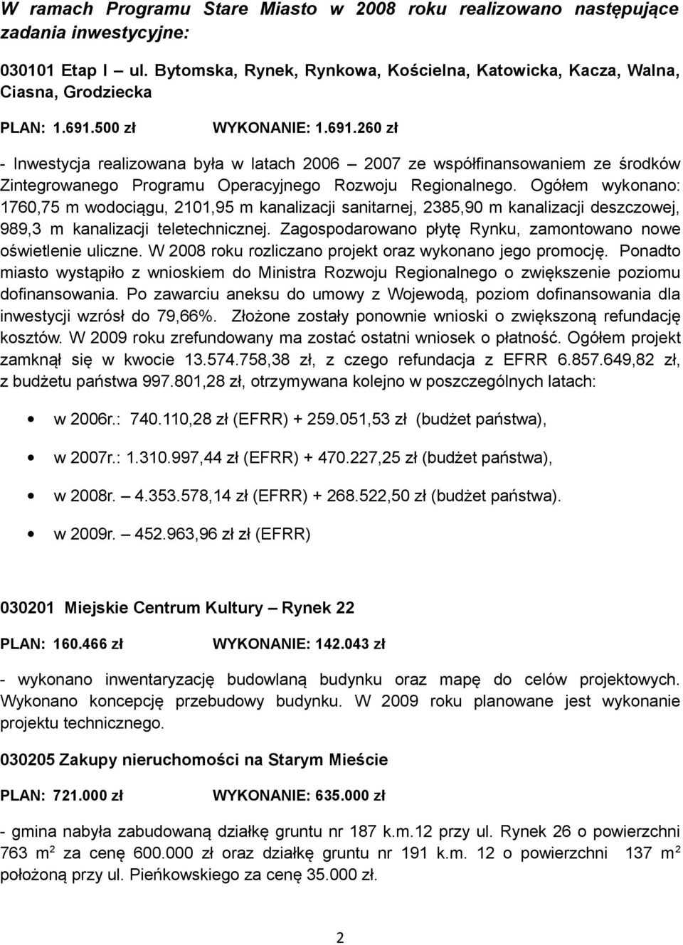 Ogółem wykonano: 1760,75 m wodociągu, 2101,95 m kanalizacji sanitarnej, 2385,90 m kanalizacji deszczowej, 989,3 m kanalizacji teletechnicznej.