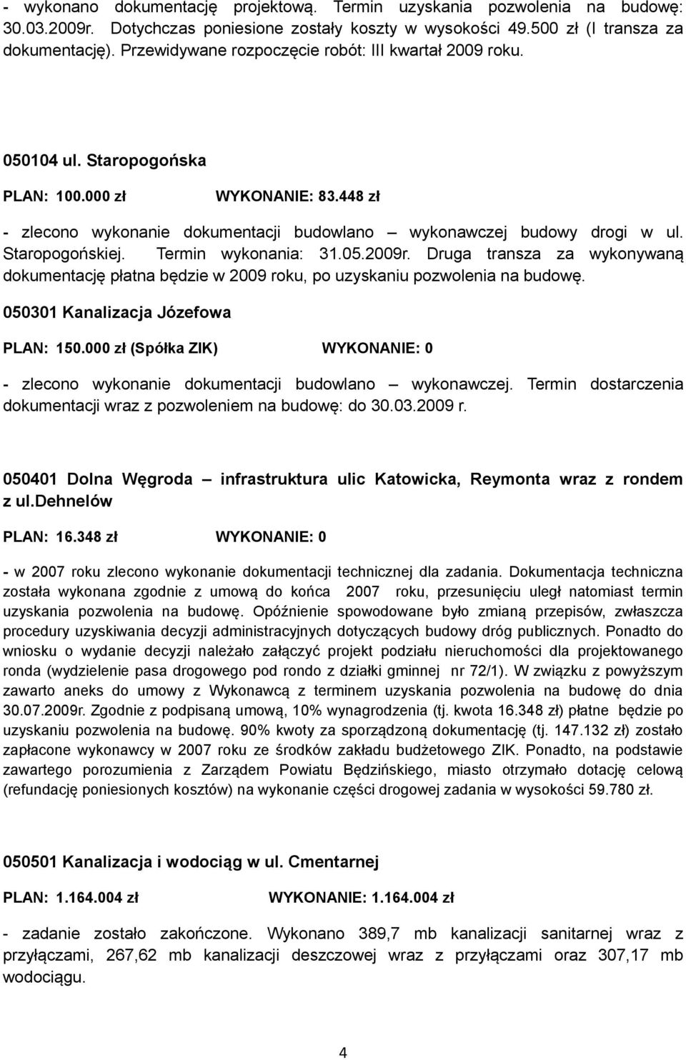 Staropogońskiej. Termin wykonania: 31.05.2009r. Druga transza za wykonywaną dokumentację płatna będzie w 2009 roku, po uzyskaniu pozwolenia na budowę. 050301 Kanalizacja Józefowa PLAN: 150.