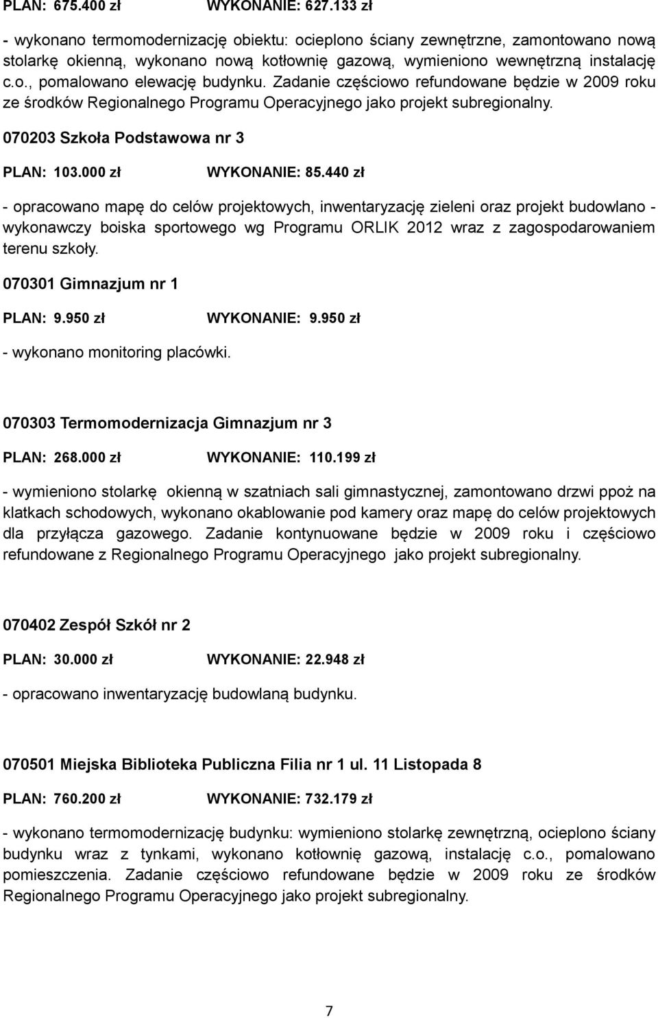 Zadanie częściowo refundowane będzie w 2009 roku ze środków Regionalnego Programu Operacyjnego jako projekt subregionalny. 070203 Szkoła Podstawowa nr 3 WYKONANIE: 85.