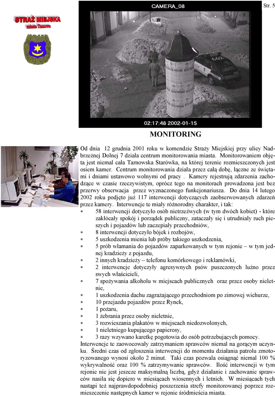 Centrum monitorowania działa przez całą dobę, łączne ze świętami i dniami ustawowo wolnymi od pracy.