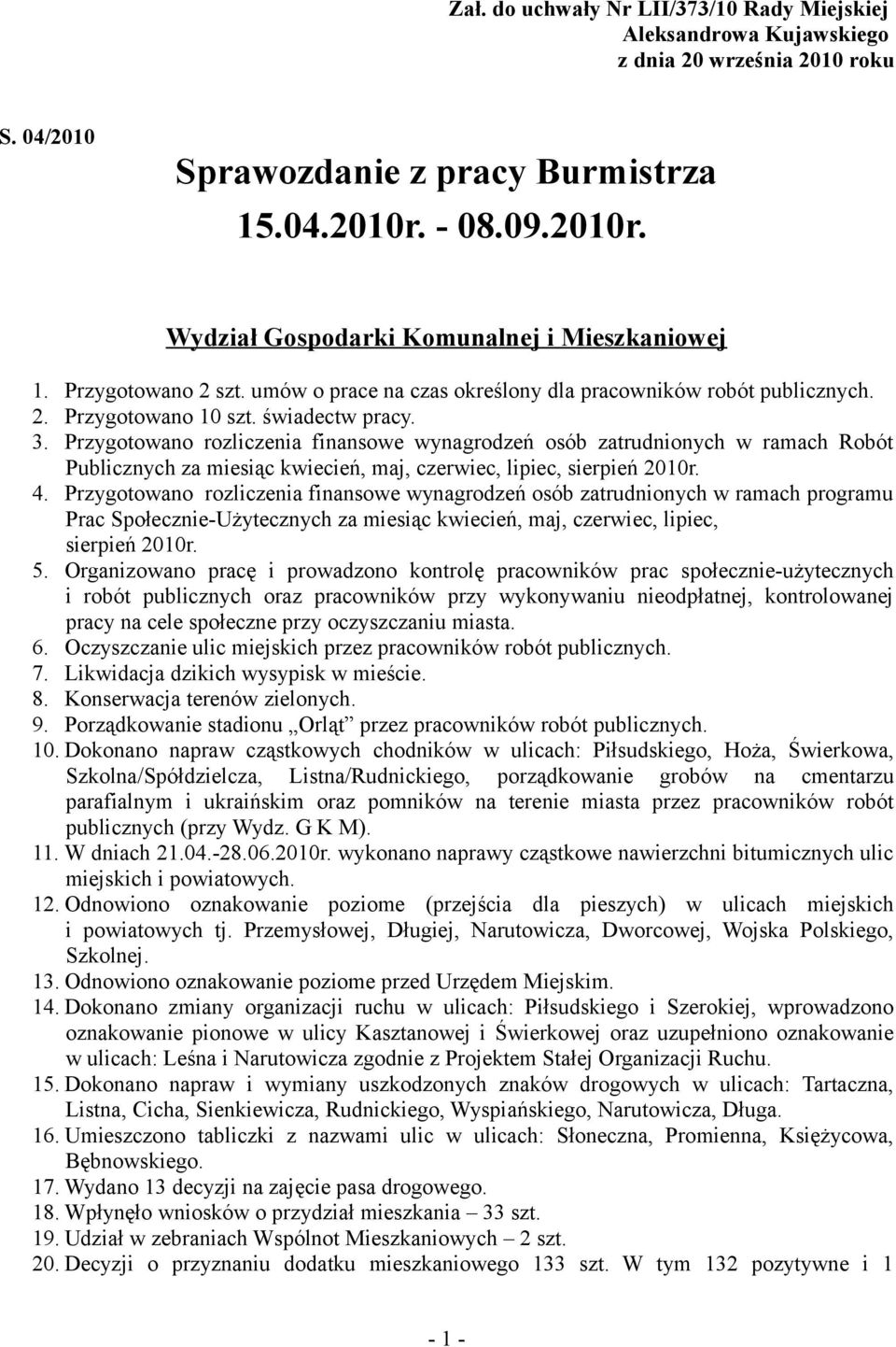 Przygotowano rozliczenia finansowe wynagrodzeń osób zatrudnionych w ramach Robót Publicznych za miesiąc kwiecień, maj, czerwiec, lipiec, sierpień 2010r. 4.