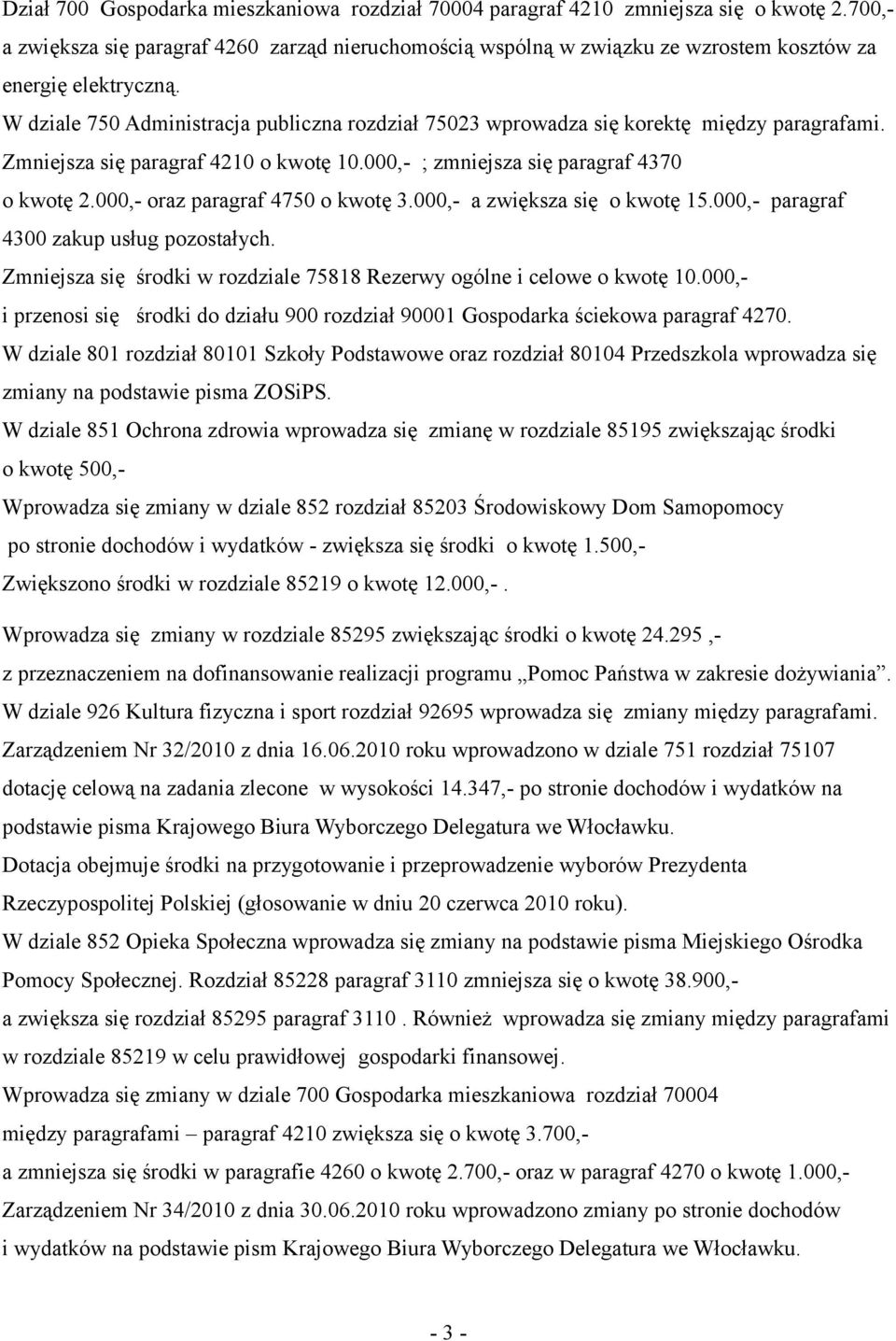 W dziale 750 Administracja publiczna rozdział 75023 wprowadza się korektę między paragrafami. Zmniejsza się paragraf 4210 o kwotę 10.000,- ; zmniejsza się paragraf 4370 o kwotę 2.