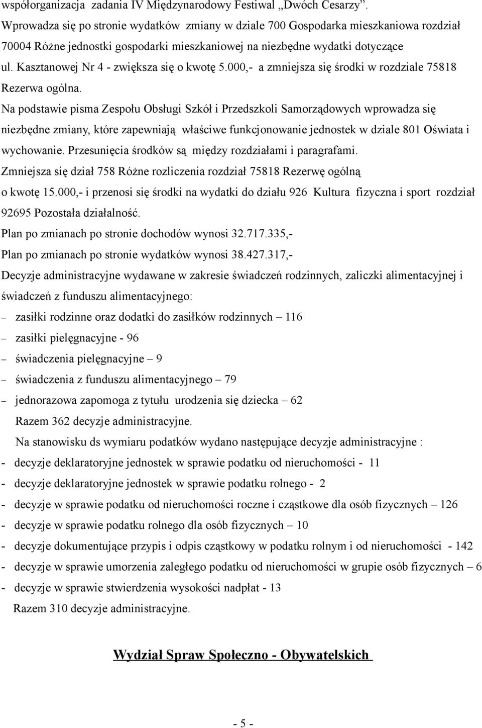 Kasztanowej Nr 4 - zwiększa się o kwotę 5.000,- a zmniejsza się środki w rozdziale 75818 Rezerwa ogólna.