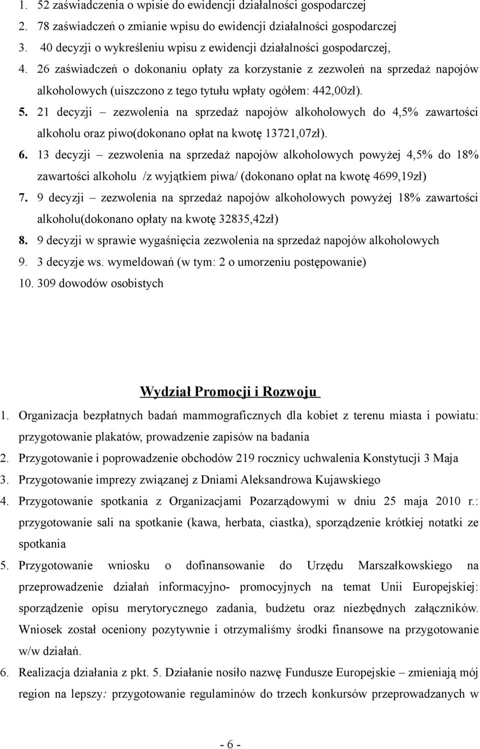 26 zaświadczeń o dokonaniu opłaty za korzystanie z zezwoleń na sprzedaż napojów alkoholowych (uiszczono z tego tytułu wpłaty ogółem: 442,00zł). 5.