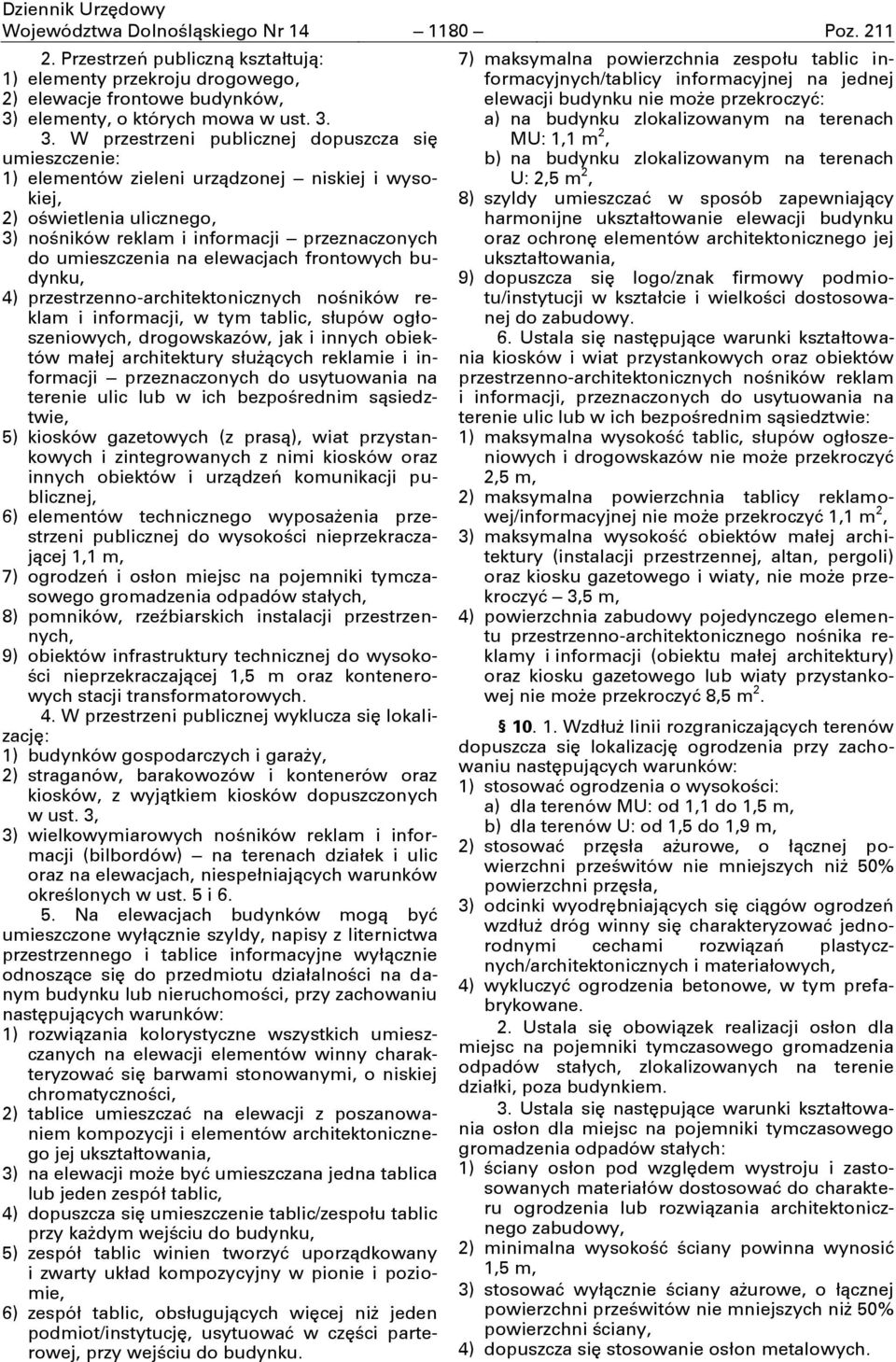 3. W przestrzeni publicznej dopuszcza się umieszczenie: 1) elementów zieleni urządzonej niskiej i wysokiej, 2) oświetlenia ulicznego, 3) nośników reklam i informacji przeznaczonych do umieszczenia na