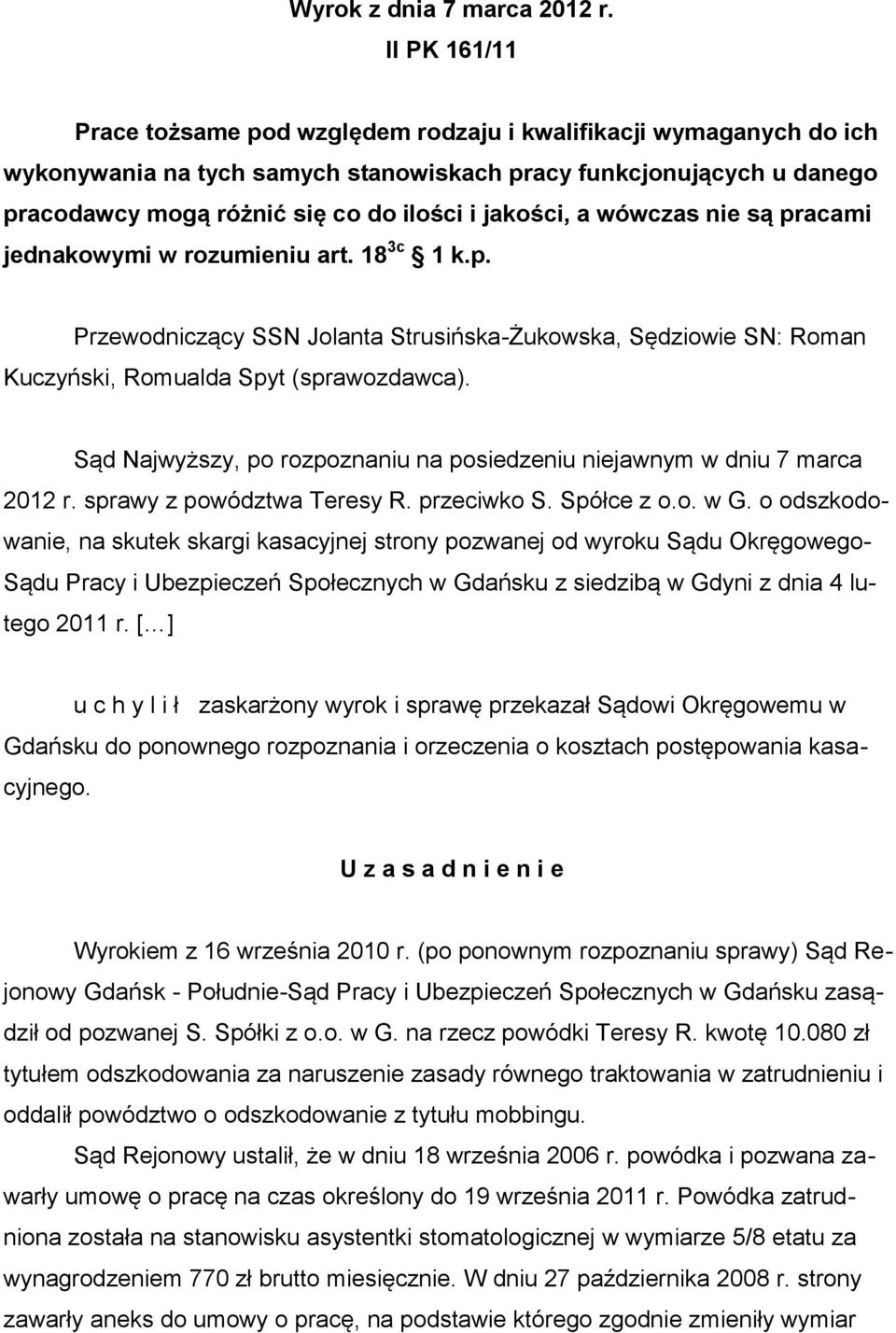 jakości, a wówczas nie są pracami jednakowymi w rozumieniu art. 18 3c 1 k.p. Przewodniczący SSN Jolanta Strusińska-Żukowska, Sędziowie SN: Roman Kuczyński, Romualda Spyt (sprawozdawca).