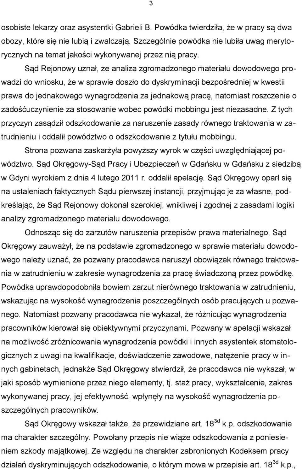 Sąd Rejonowy uznał, że analiza zgromadzonego materiału dowodowego prowadzi do wniosku, że w sprawie doszło do dyskryminacji bezpośredniej w kwestii prawa do jednakowego wynagrodzenia za jednakową