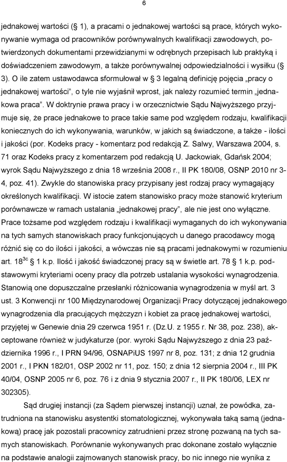 O ile zatem ustawodawca sformułował w 3 legalną definicję pojęcia pracy o jednakowej wartości, o tyle nie wyjaśnił wprost, jak należy rozumieć termin jednakowa praca.