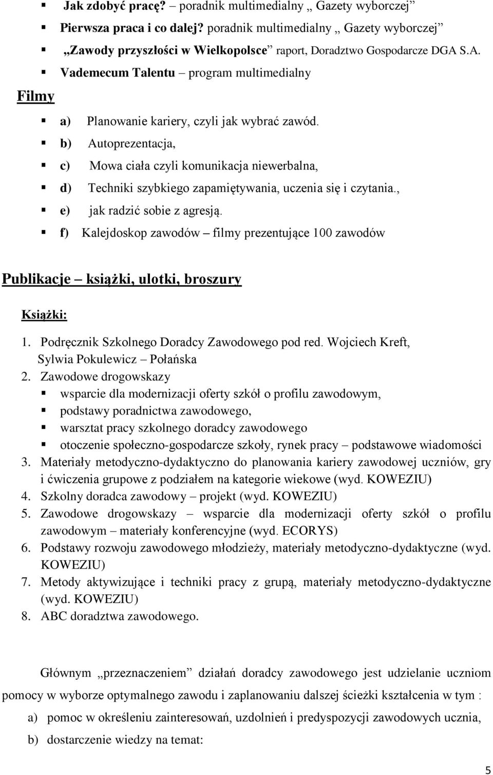 b) Autoprezentacja, c) Mowa ciała czyli komunikacja niewerbalna, d) Techniki szybkiego zapamiętywania, uczenia się i czytania., e) jak radzić sobie z agresją.