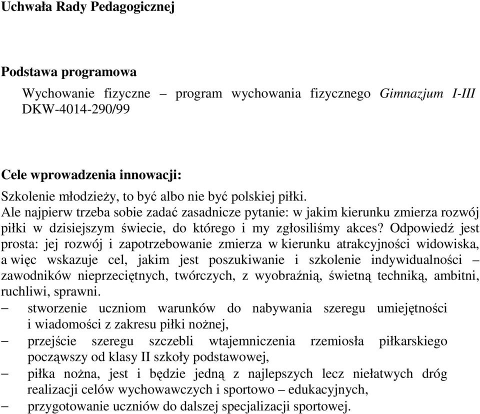 Odpowiedź jest prosta: jej rozwój i zapotrzebowanie zmierza w kierunku atrakcyjności widowiska, a więc wskazuje cel, jakim jest poszukiwanie i szkolenie indywidualności zawodników nieprzeciętnych,