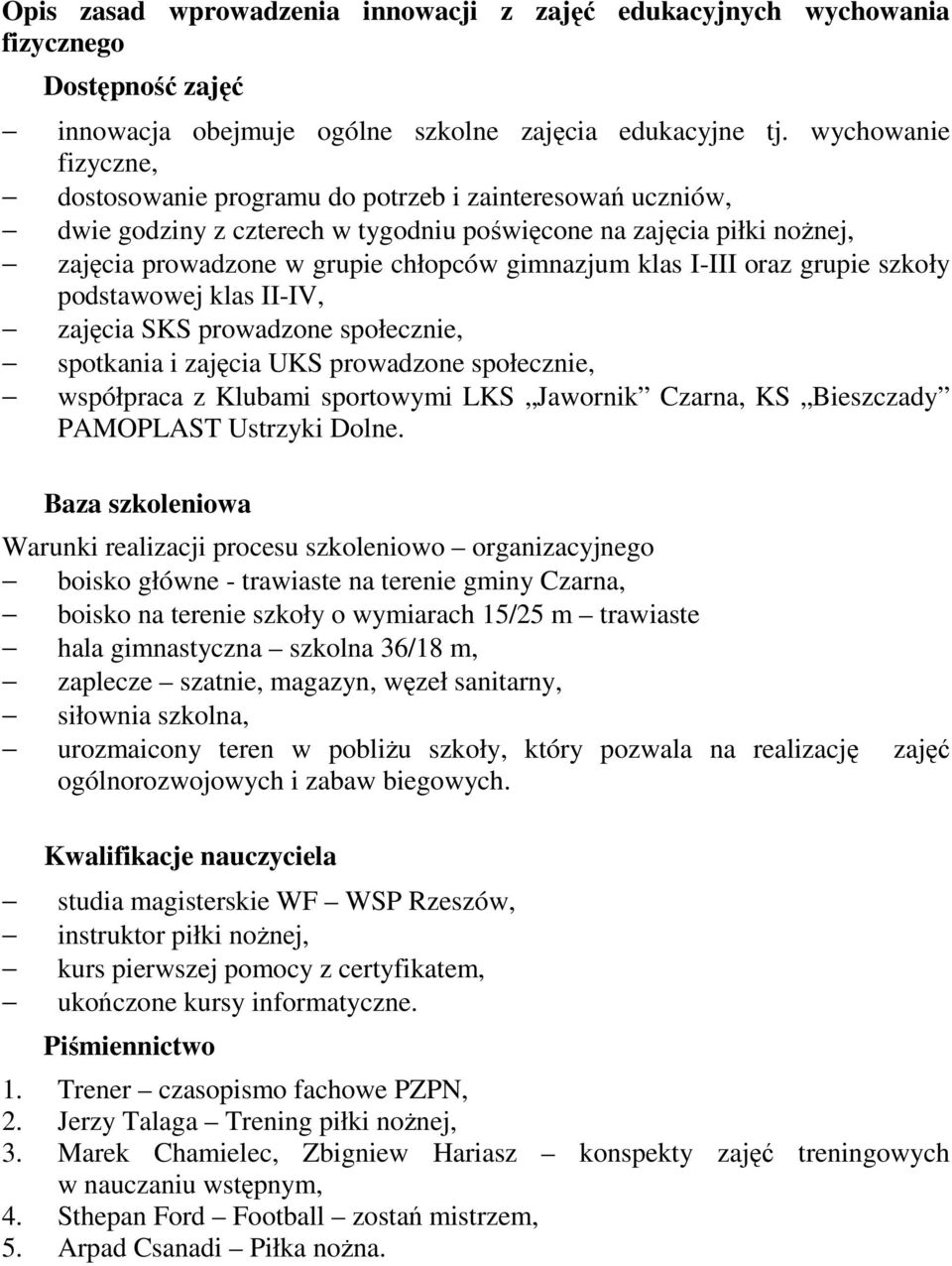 klas I-III oraz grupie szkoły podstawowej klas II-IV, zajęcia SKS prowadzone społecznie, spotkania i zajęcia UKS prowadzone społecznie, współpraca z Klubami sportowymi LKS Jawornik Czarna, KS