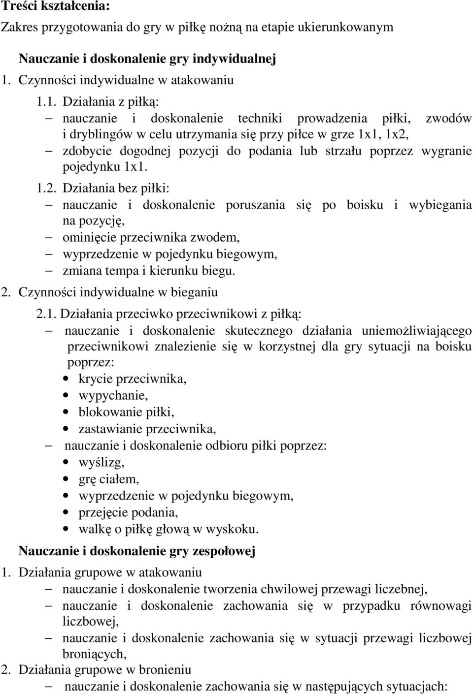 1. Działania z piłką: nauczanie i doskonalenie techniki prowadzenia piłki, zwodów i dryblingów w celu utrzymania się przy piłce w grze 1x1, 1x2, zdobycie dogodnej pozycji do podania lub strzału