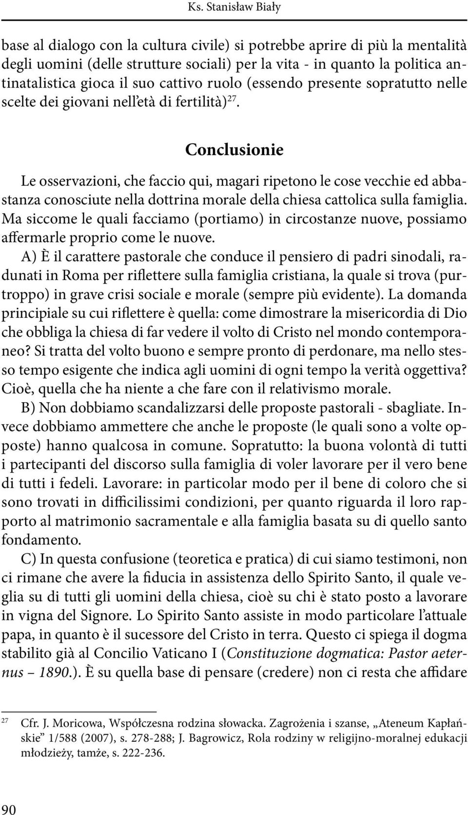 Conclusionie Le osservazioni, che faccio qui, magari ripetono le cose vecchie ed abbastanza conosciute nella dottrina morale della chiesa cattolica sulla famiglia.