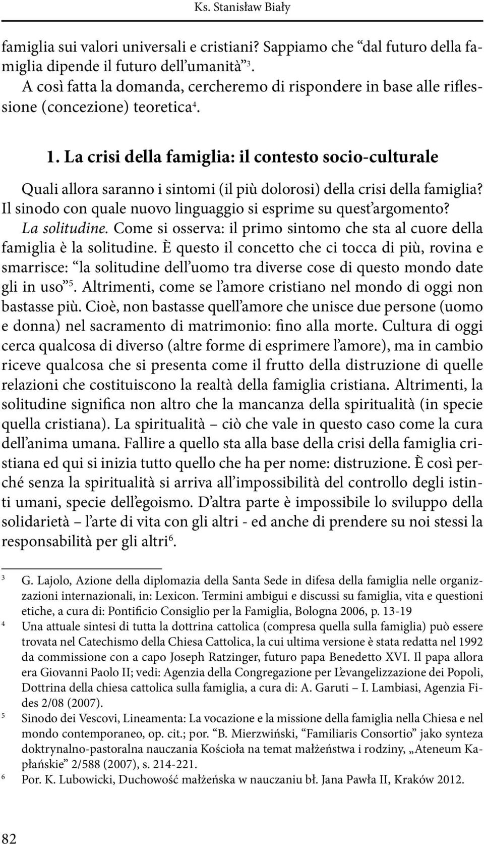 La crisi della famiglia: il contesto socio-culturale Quali allora saranno i sintomi (il più dolorosi) della crisi della famiglia? Il sinodo con quale nuovo linguaggio si esprime su quest argomento?