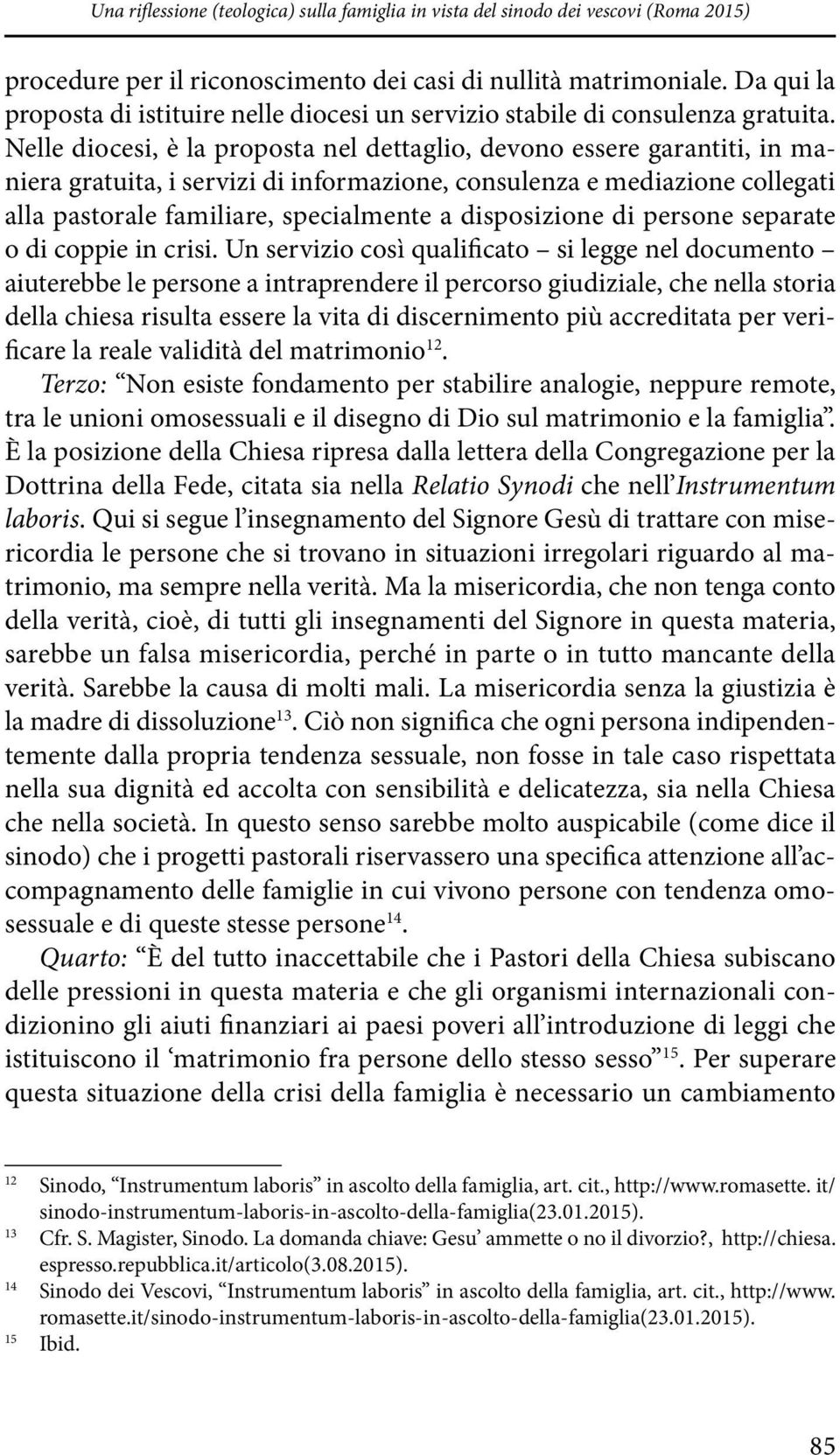 Nelle diocesi, è la proposta nel dettaglio, devono essere garantiti, in maniera gratuita, i servizi di informazione, consulenza e mediazione collegati alla pastorale familiare, specialmente a