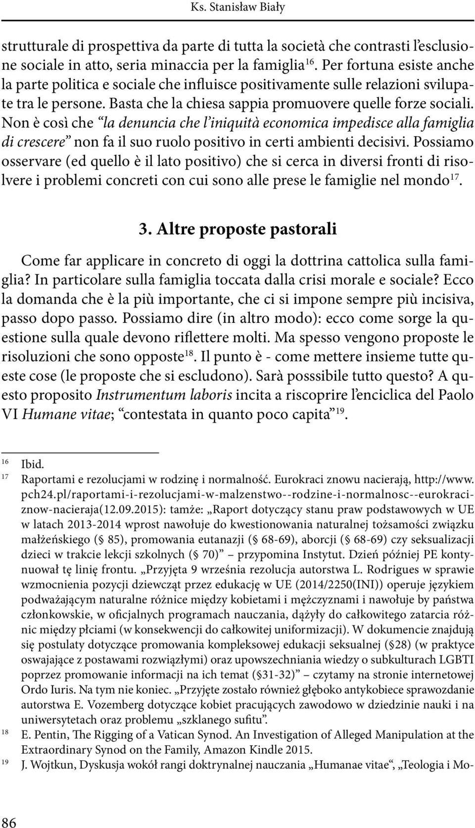 Non è così che la denuncia che l iniquità economica impedisce alla famiglia di crescere non fa il suo ruolo positivo in certi ambienti decisivi.