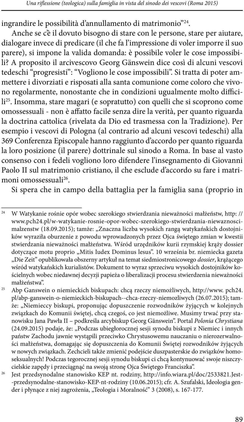 possibile voler le cose impossibili? A proposito il arcivescovo Georg Gänswein dice così di alcuni vescovi tedeschi progresisti : Vogliono le cose impossibili.