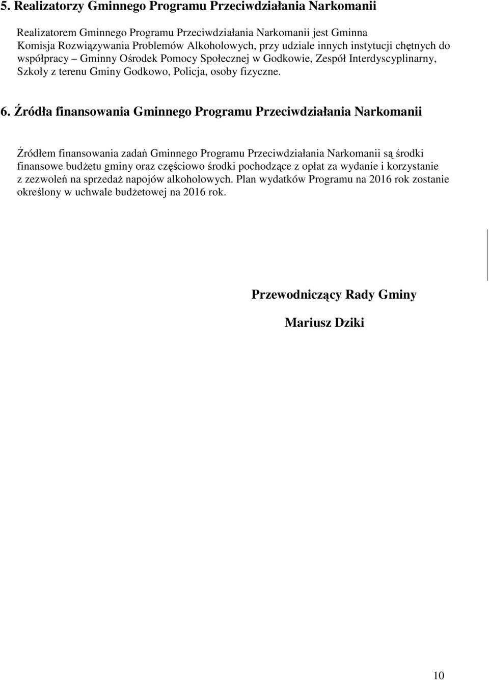 Źródła finansowania Gminnego Programu Przeciwdziałania Narkomanii Źródłem finansowania zadań Gminnego Programu Przeciwdziałania Narkomanii są środki finansowe budŝetu gminy oraz częściowo środki