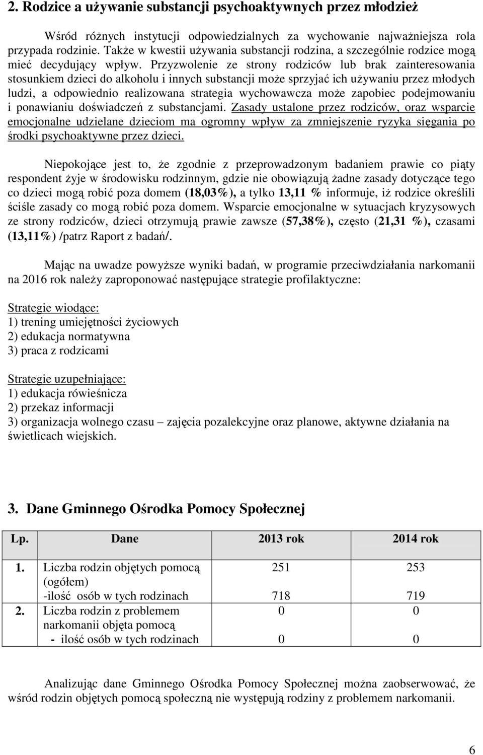 Przyzwolenie ze strony rodziców lub brak zainteresowania stosunkiem dzieci do alkoholu i innych substancji moŝe sprzyjać ich uŝywaniu przez młodych ludzi, a odpowiednio realizowana strategia