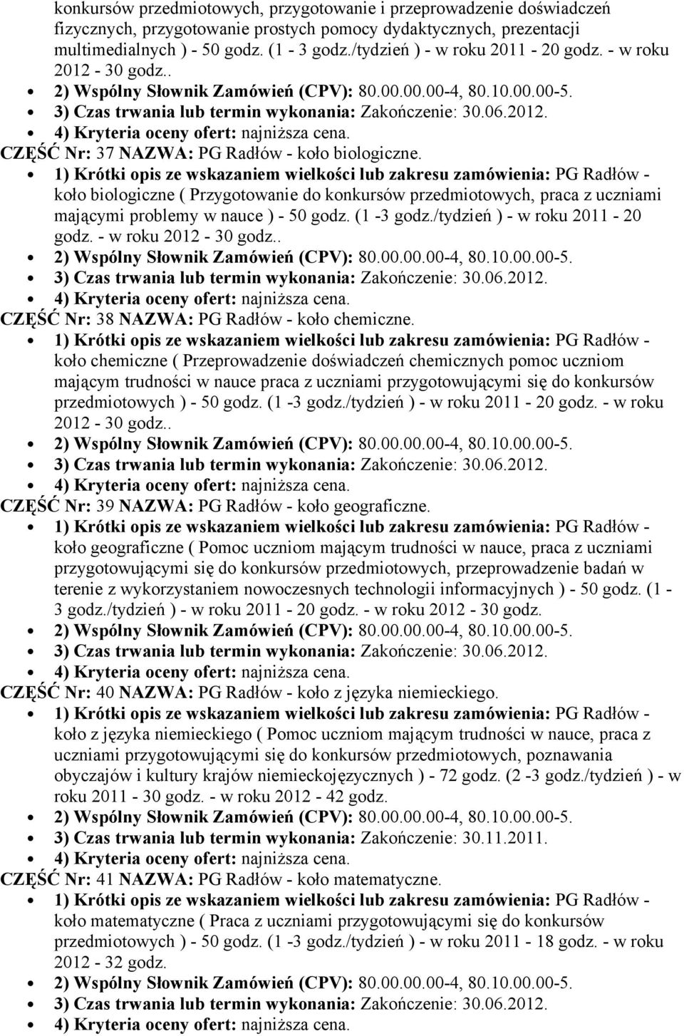 koło biologiczne ( Przygotowanie do konkursów przedmiotowych, praca z uczniami mającymi problemy w nauce ) - 50 godz. (1-3 godz./tydzień ) - w roku 2011-20 godz. - w roku 2012-30 godz.