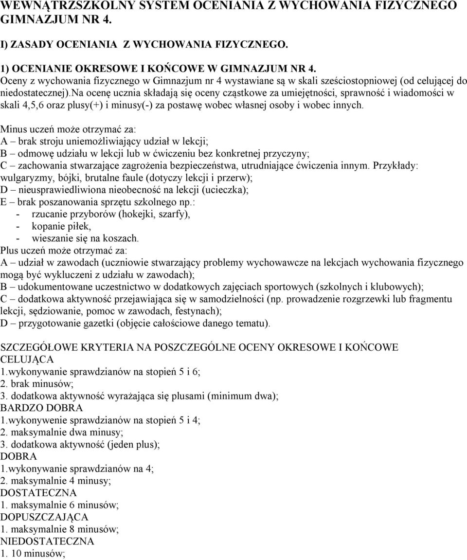 na ocenę ucznia składają się oceny cząstkowe za umiejętności, sprawność i wiadomości w skali 4,5,6 oraz plusy(+) i minusy(-) za postawę wobec własnej osoby i wobec innych.