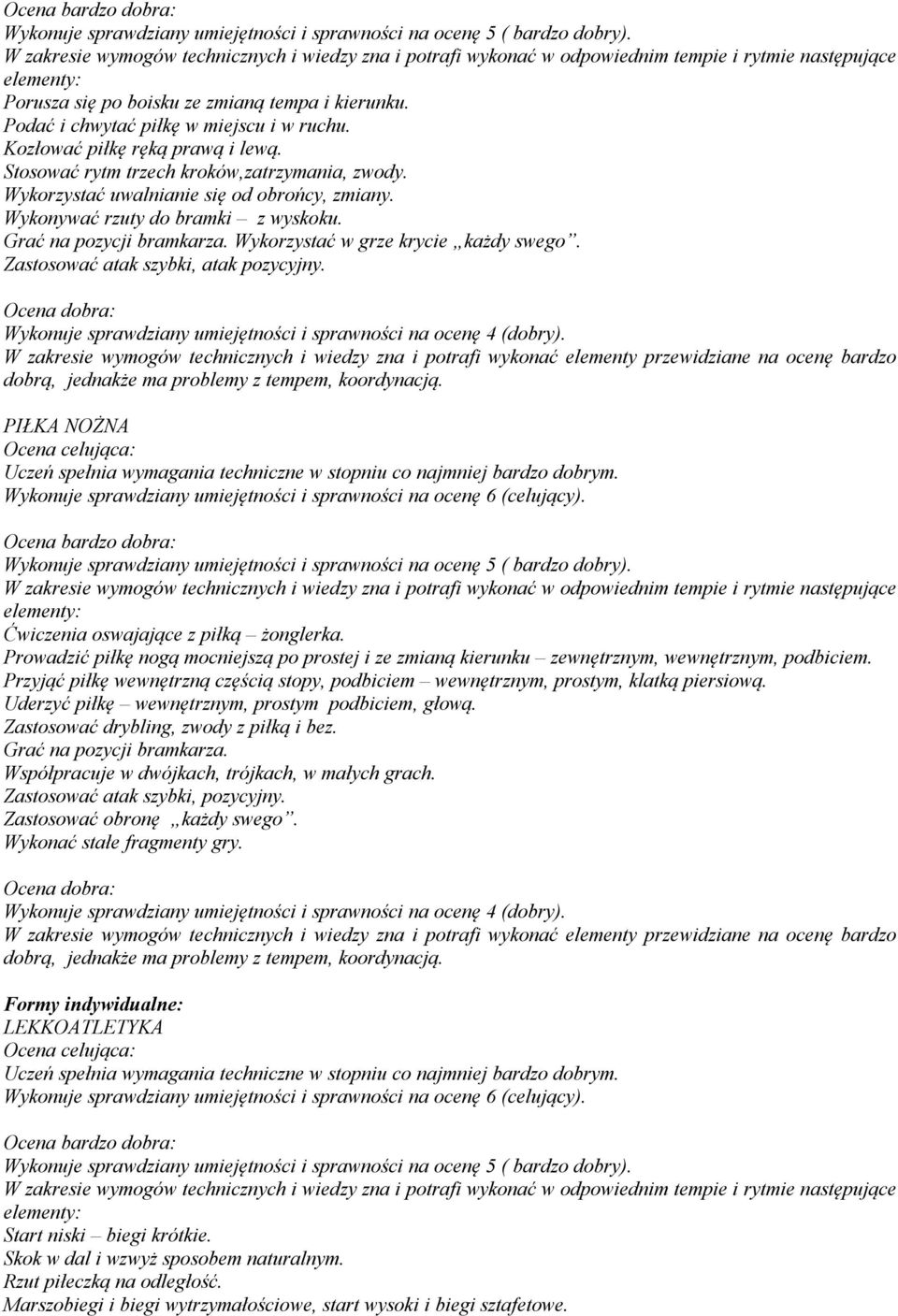 PIŁKA NOŻNA Ćwiczenia oswajające z piłką żonglerka. Prowadzić piłkę nogą mocniejszą po prostej i ze zmianą kierunku zewnętrznym, wewnętrznym, podbiciem.