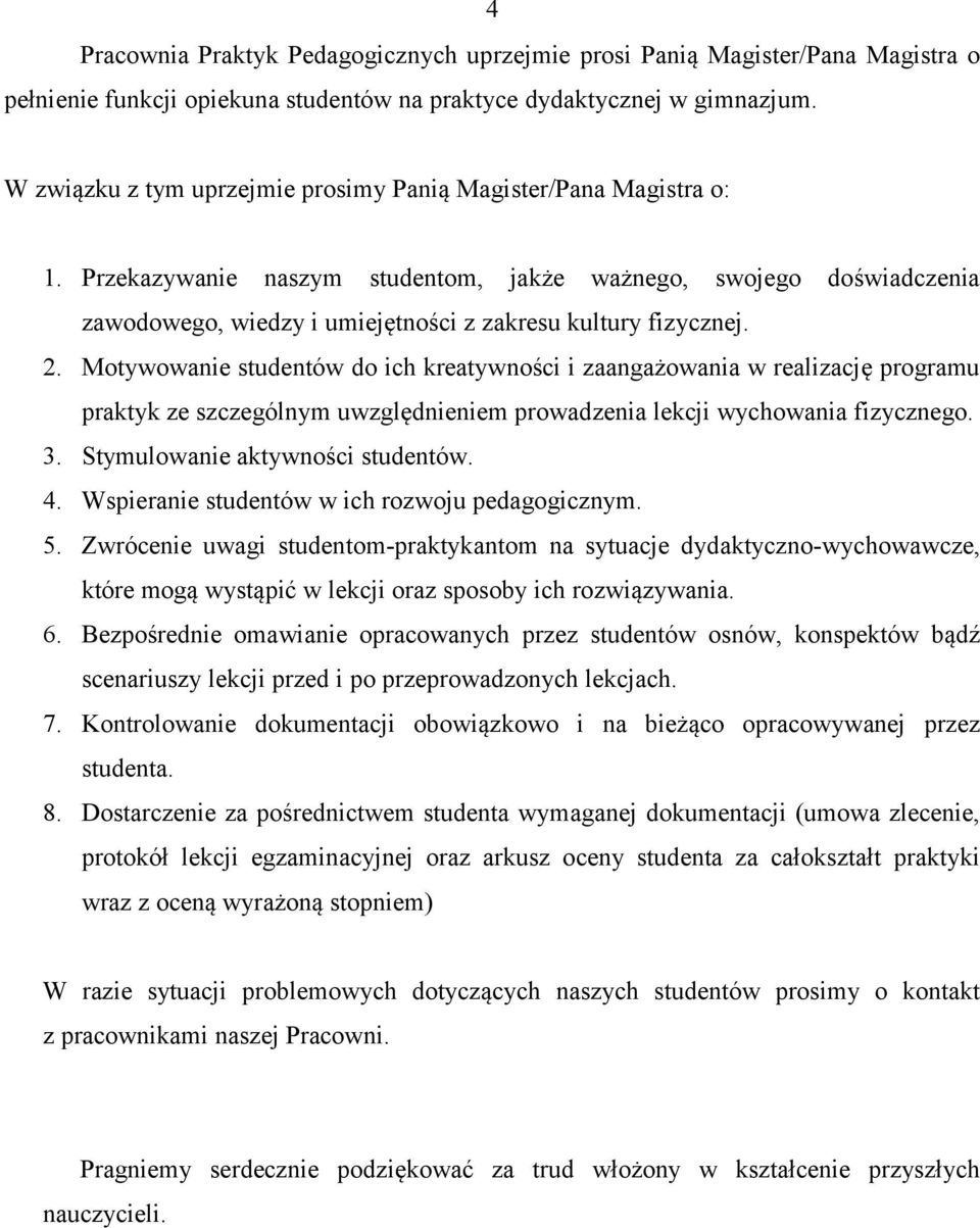 2. Motywowanie studentów do ich kreatywności i zaangażowania w realizację programu praktyk ze szczególnym uwzględnieniem prowadzenia lekcji wychowania fizycznego. 3. Stymulowanie aktywności studentów.