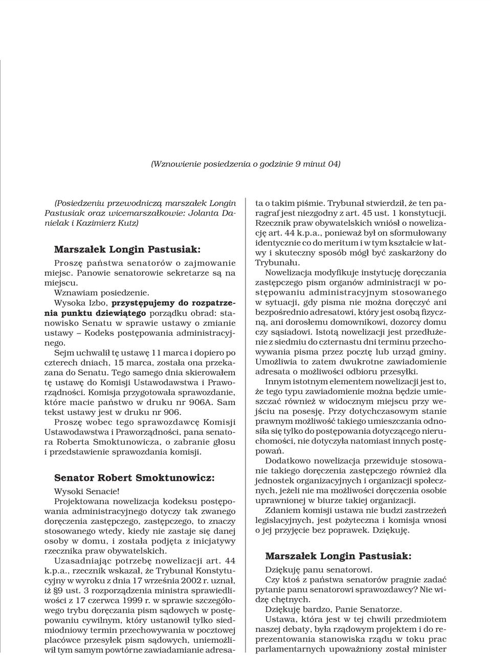 Wysoka Izbo, przystêpujemy do rozpatrzenia punktu dziewi¹tego porz¹dku obrad: stanowisko Senatu w sprawie ustawy o zmianie ustawy Kodeks postêpowania administracyjnego.