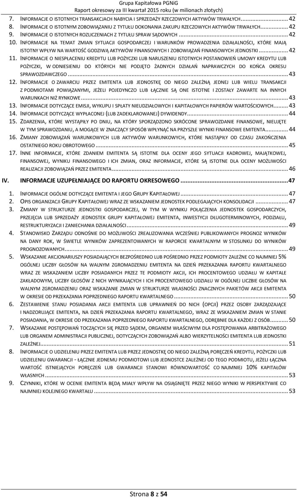 INFORMACJE NA TEMAT ZMIAN SYTUACJI GOSPODARCZEJ I WARUNKÓW PROWADZENIA DZIAŁALNOŚCI, KTÓRE MAJĄ ISTOTNY WPŁYW NA WARTOŚĆ GODZIWĄ AKTYWÓW FINANSOWYCH I ZOBOWIĄZAŃ FINANSOWYCH JEDNOSTKI... 42 11.