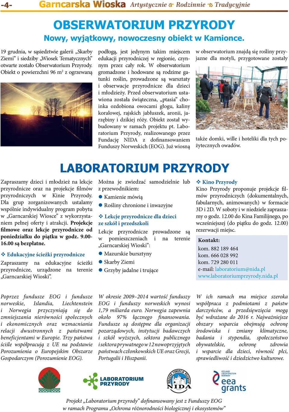 W obserwatorium gromadzone i hodowane są rodzime gatunki roślin, prowadzone są warsztaty i obserwacje przyrodnicze dla dzieci i młodzieży.