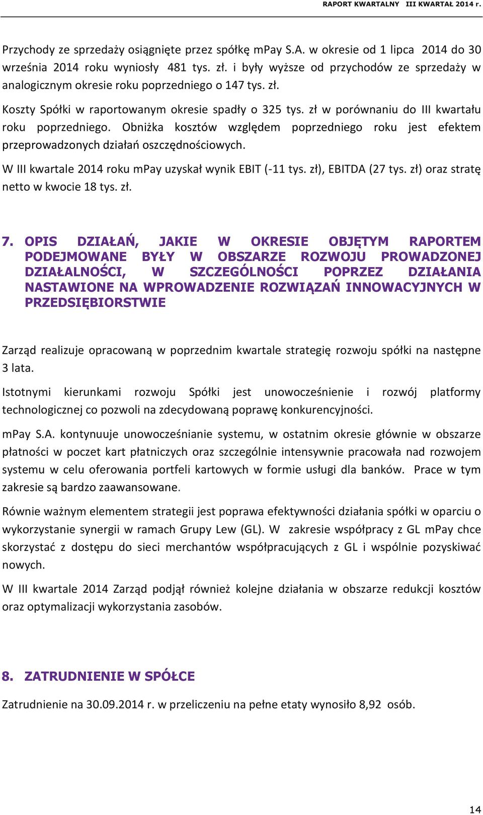 zł w porównaniu do III kwartału roku poprzedniego. Obniżka kosztów względem poprzedniego roku jest efektem przeprowadzonych działań oszczędnościowych.