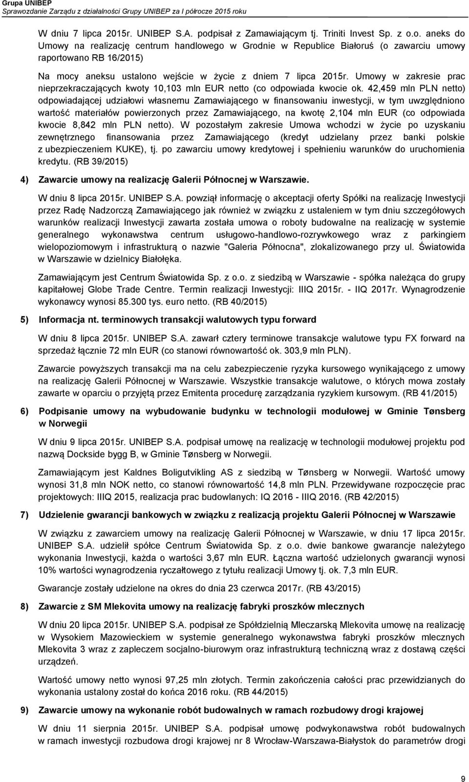 o. aneks do Umowy na realizację centrum handlowego w Grodnie w Republice Białoruś (o zawarciu umowy raportowano RB 16/2015) Na mocy aneksu ustalono wejście w życie z dniem 7 lipca 2015r.