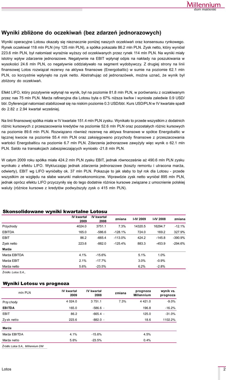 Na wyniki mia³y istotny wp³yw zdarzenie jednorazowe. Negatywnie na EBIT wp³yn¹³ odpis na nak³ady na poszukiwania w wysokoœci 24.6 mln PLN, co negatywnie oddzia³ywa³o na segment wydobywczy.