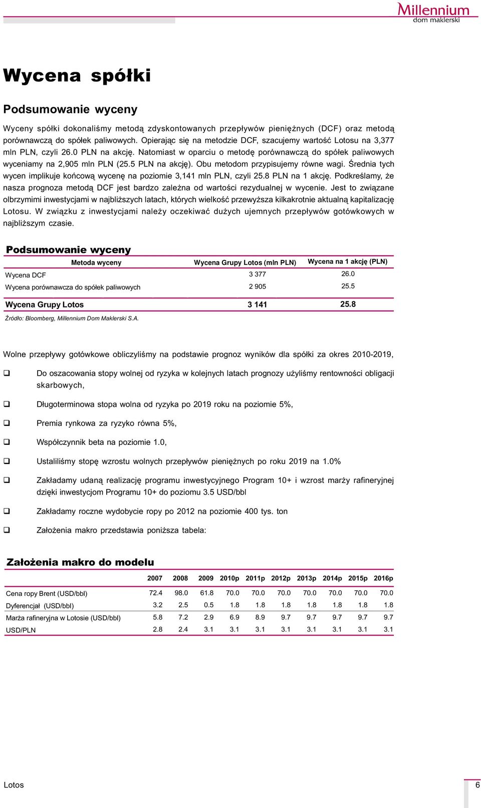 5 PLN na akcjê). Obu metodom przypisujemy równe wagi. Œrednia tych wycen implikuje koñcow¹ wycenê na poziomie 3,141 mln PLN, czyli 25.8 PLN na 1 akcjê.