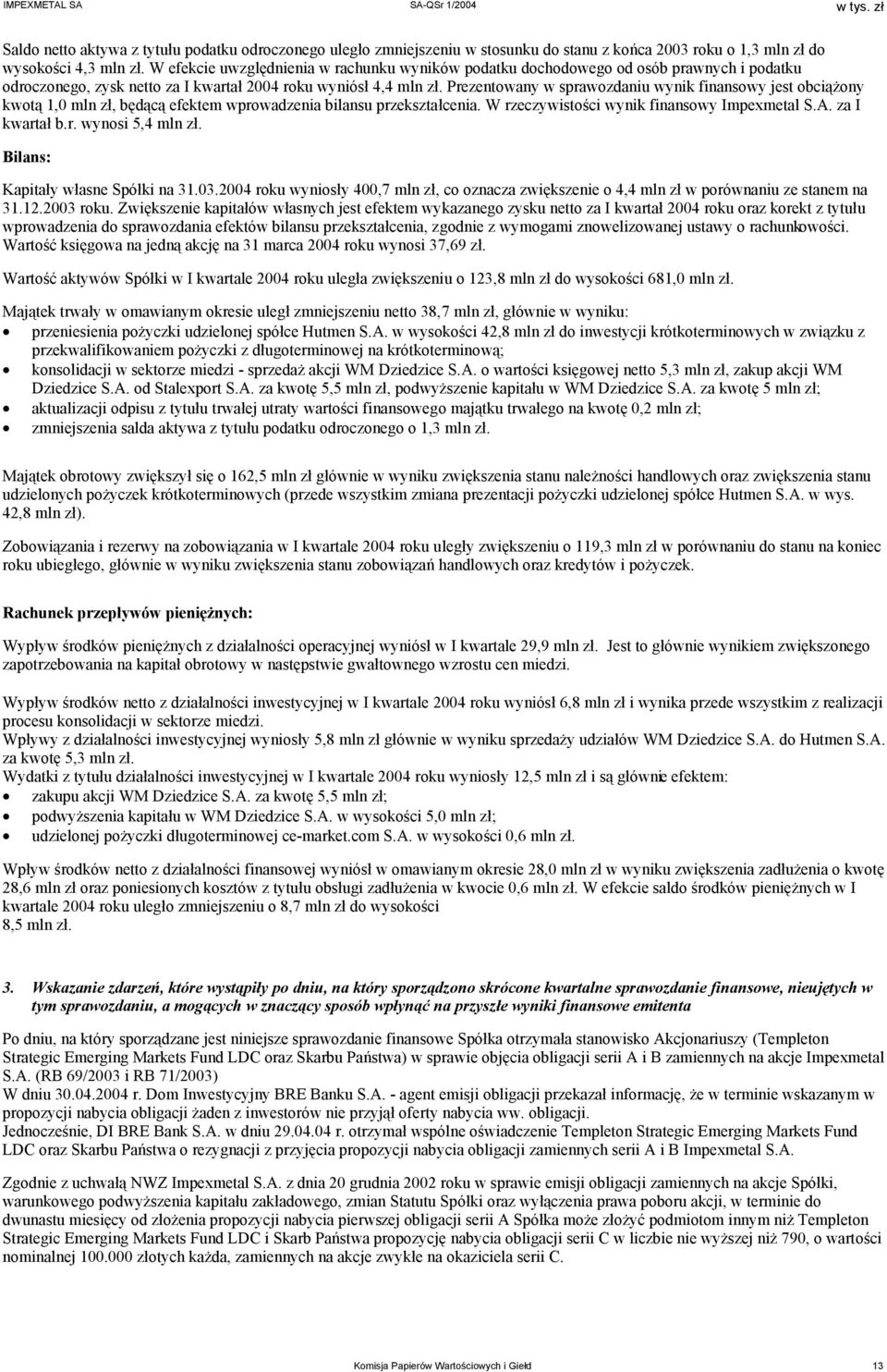 Prezentowany w sprawozdaniu wynik finansowy jest obciążony kwotą 1,0 mln zł, będącą efektem wprowadzenia bilansu przekształcenia. W rzeczywistości wynik finansowy Impexmetal S.A. za I kwartał b.r. wynosi 5,4 mln zł.