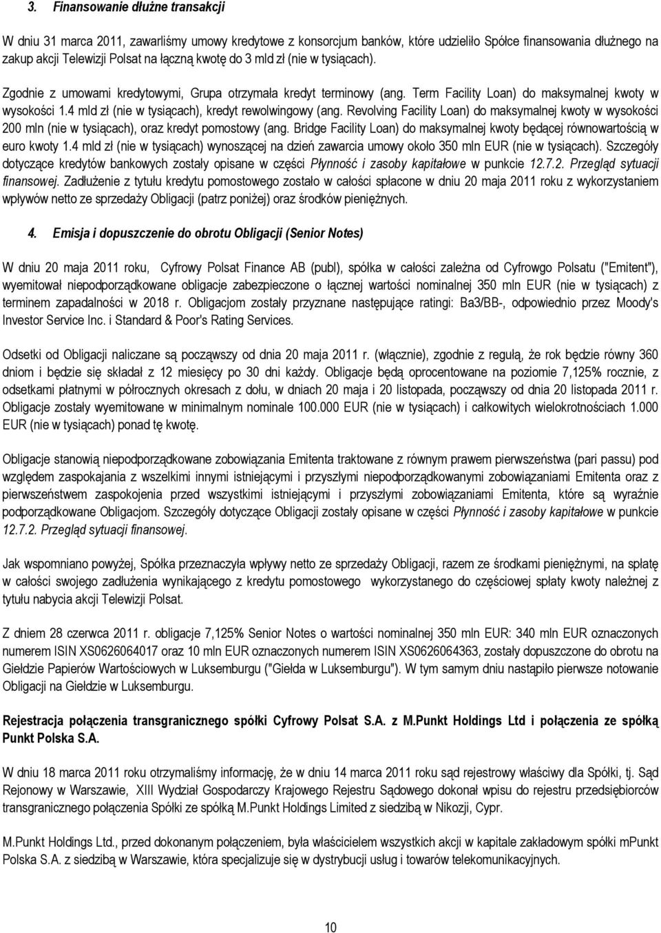 4 mld zł (nie w tysiącach), kredyt rewolwingowy (ang. Revolving Facility Loan) do maksymalnej kwoty w wysokości 200 mln (nie w tysiącach), oraz kredyt pomostowy (ang.