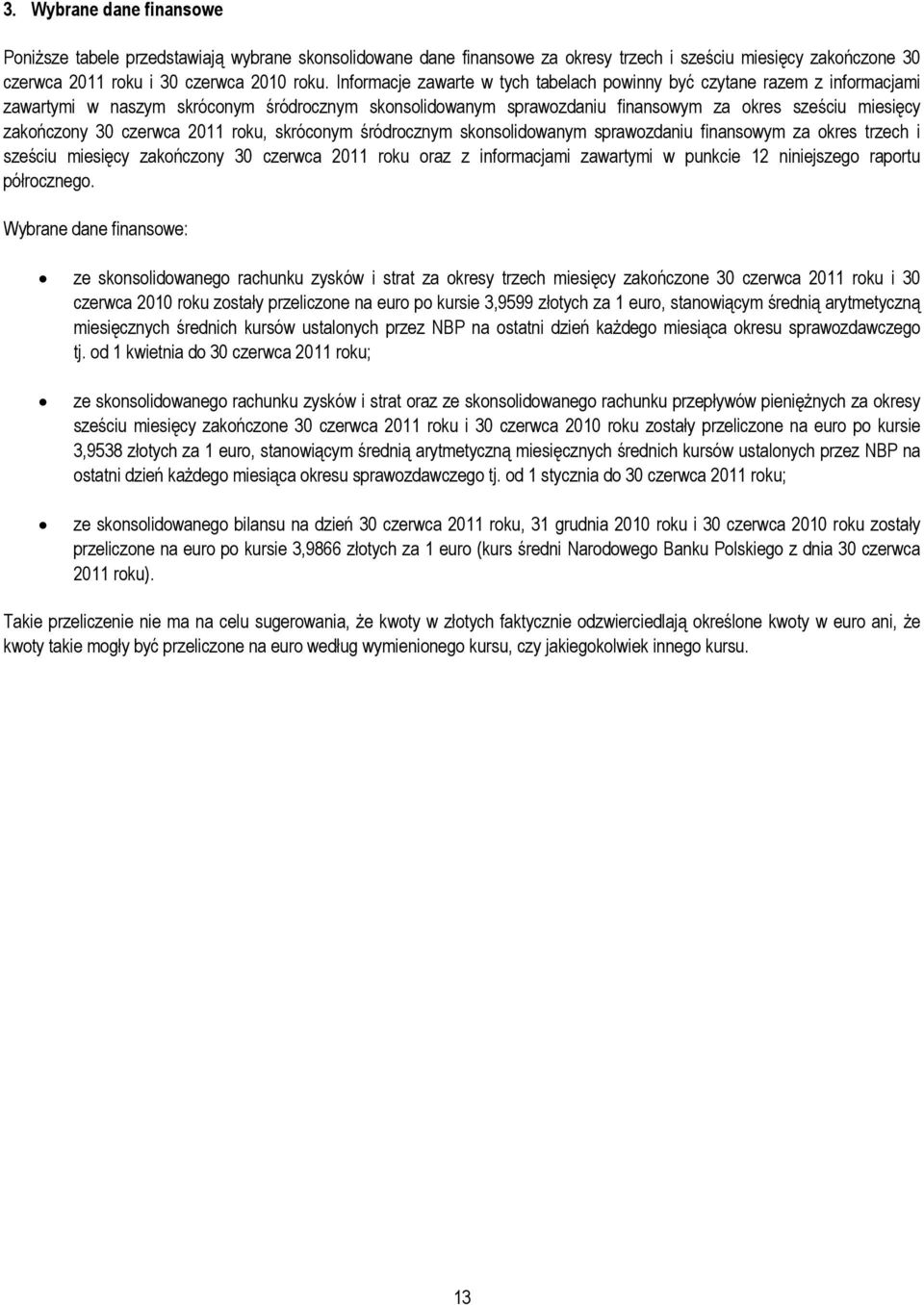 czerwca 2011 roku, skróconym śródrocznym skonsolidowanym sprawozdaniu finansowym za okres trzech i sześciu miesięcy zakończony 30 czerwca 2011 roku oraz z informacjami zawartymi w punkcie 12