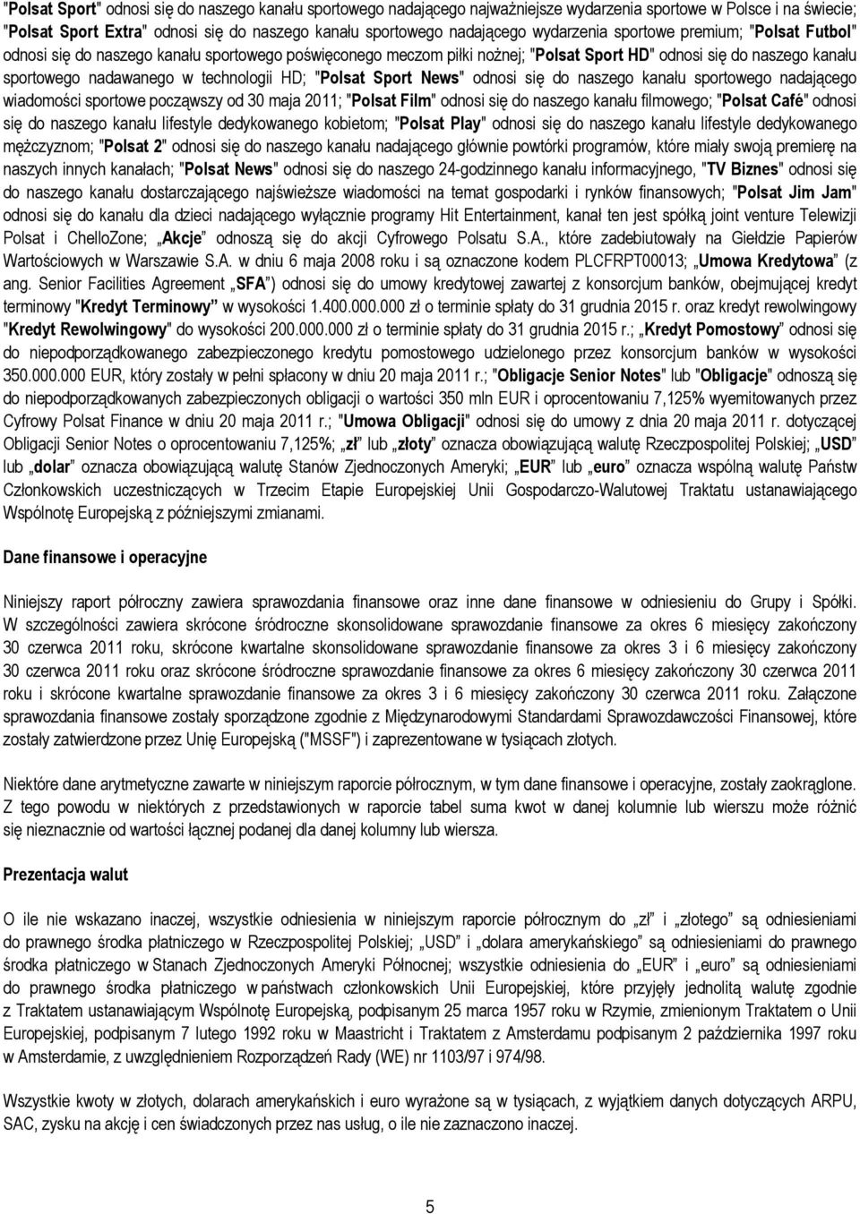 technologii HD; "Polsat Sport News" odnosi się do naszego kanału sportowego nadającego wiadomości sportowe począwszy od 30 maja 2011; "Polsat Film" odnosi się do naszego kanału filmowego; "Polsat