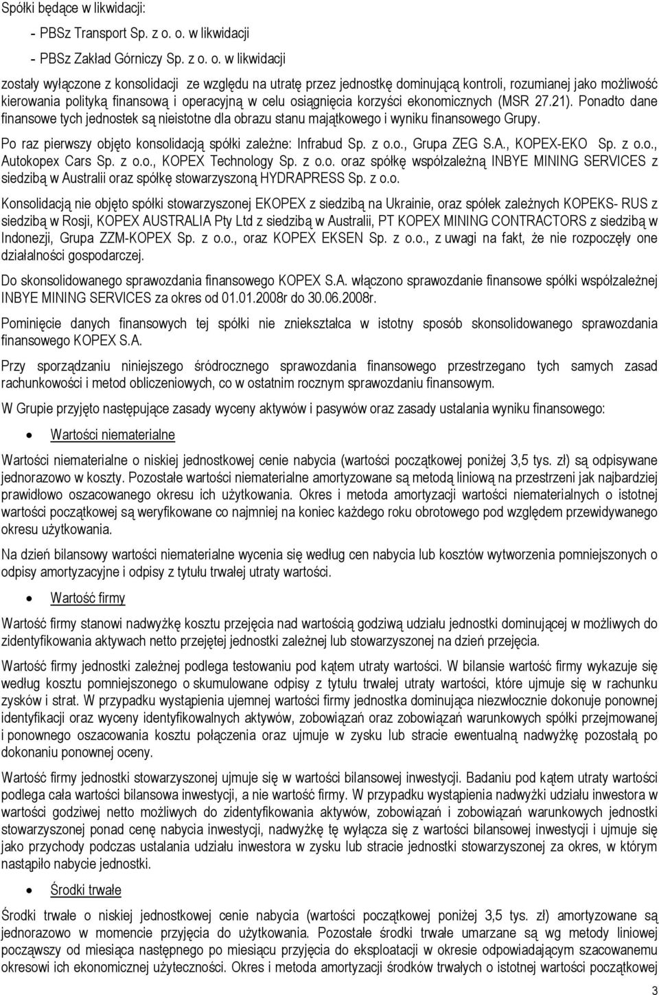 o. w likwidacji zostały wyłączone z konsolidacji ze względu na utratę przez jednostkę dominującą kontroli, rozumianej jako możliwość kierowania polityką finansową i operacyjną w celu osiągnięcia