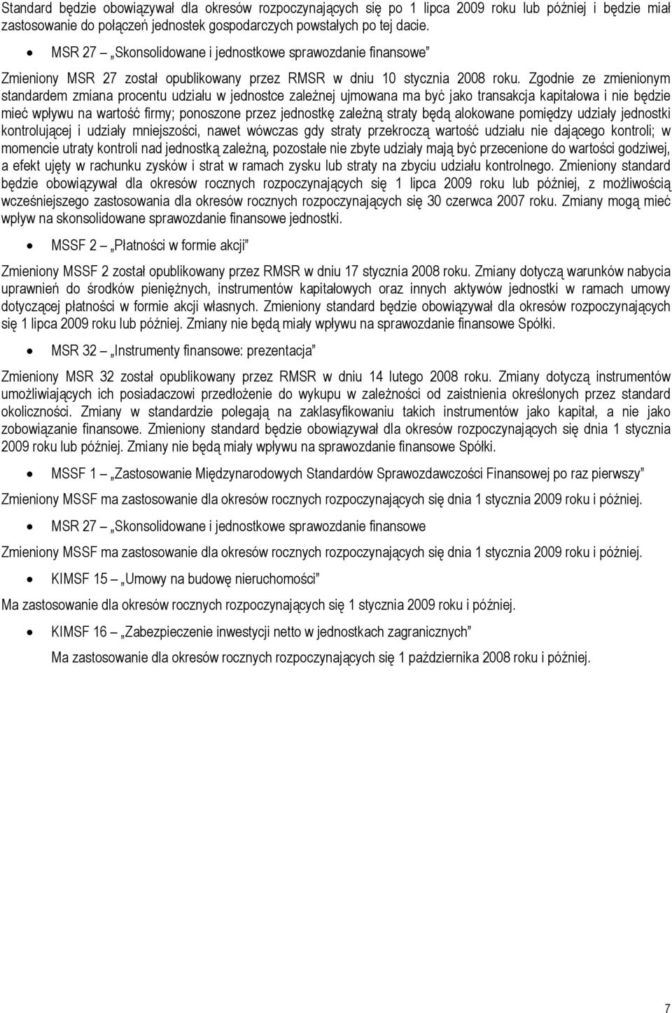 Zgodnie ze zmienionym standardem zmiana procentu udziału w jednostce zależnej ujmowana ma być jako transakcja kapitałowa i nie będzie mieć wpływu na wartość firmy; ponoszone przez jednostkę zależną