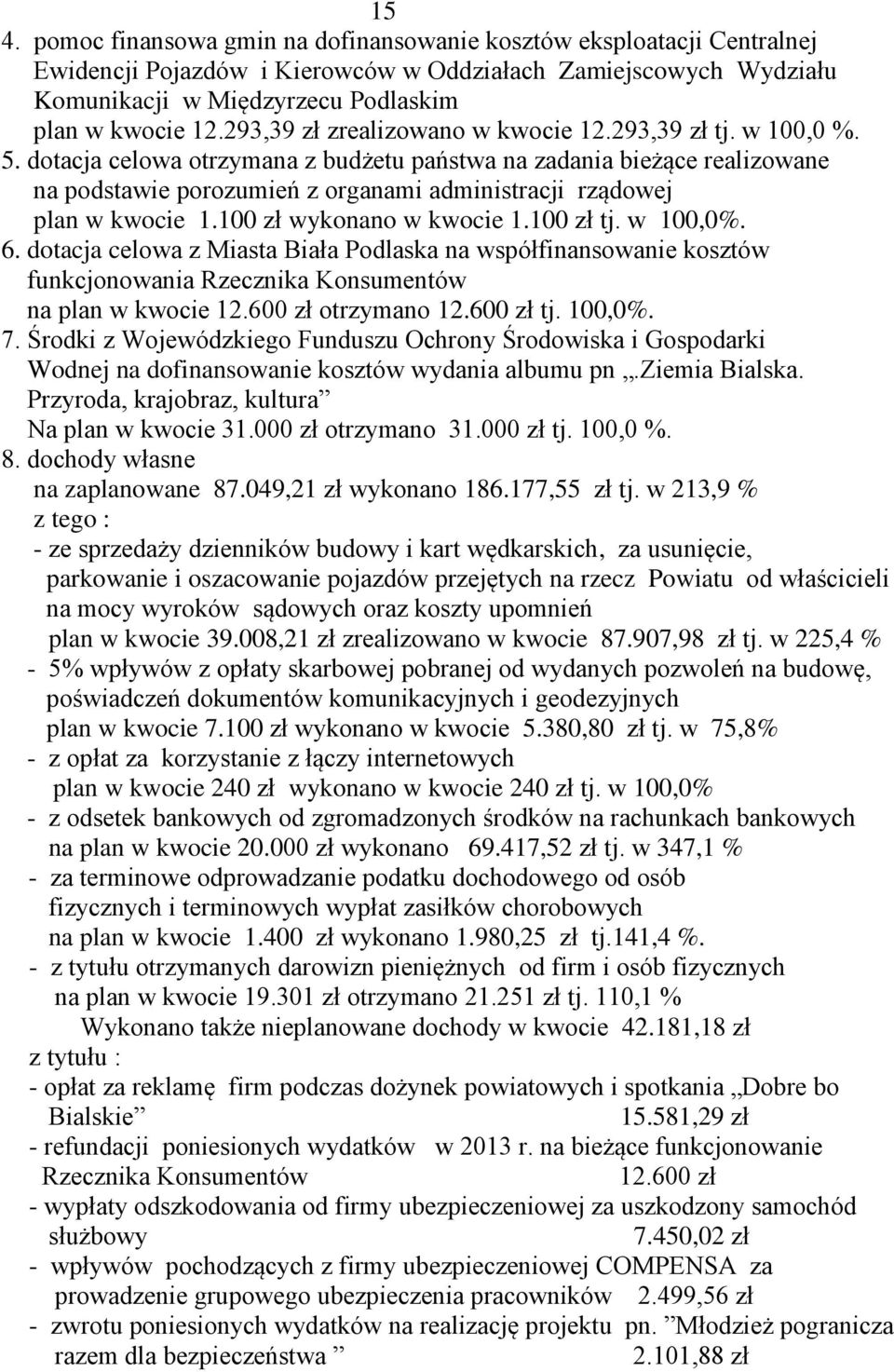 dotacja celowa otrzymana z budżetu państwa na zadania bieżące realizowane na podstawie porozumień z organami administracji rządowej plan w kwocie 1.100 zł wykonano w kwocie 1.100 zł tj. w 100,0%. 6.