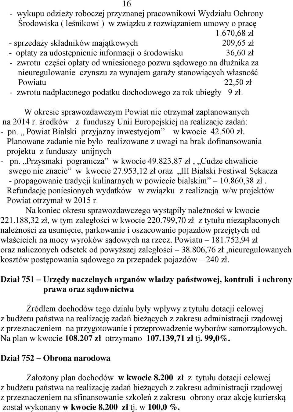 czynszu za wynajem garaży stanowiących własność Powiatu 22,50 zł - zwrotu nadpłaconego podatku dochodowego za rok ubiegły 9 zł. W okresie sprawozdawczym Powiat nie otrzymał zaplanowanych na 2014 r.