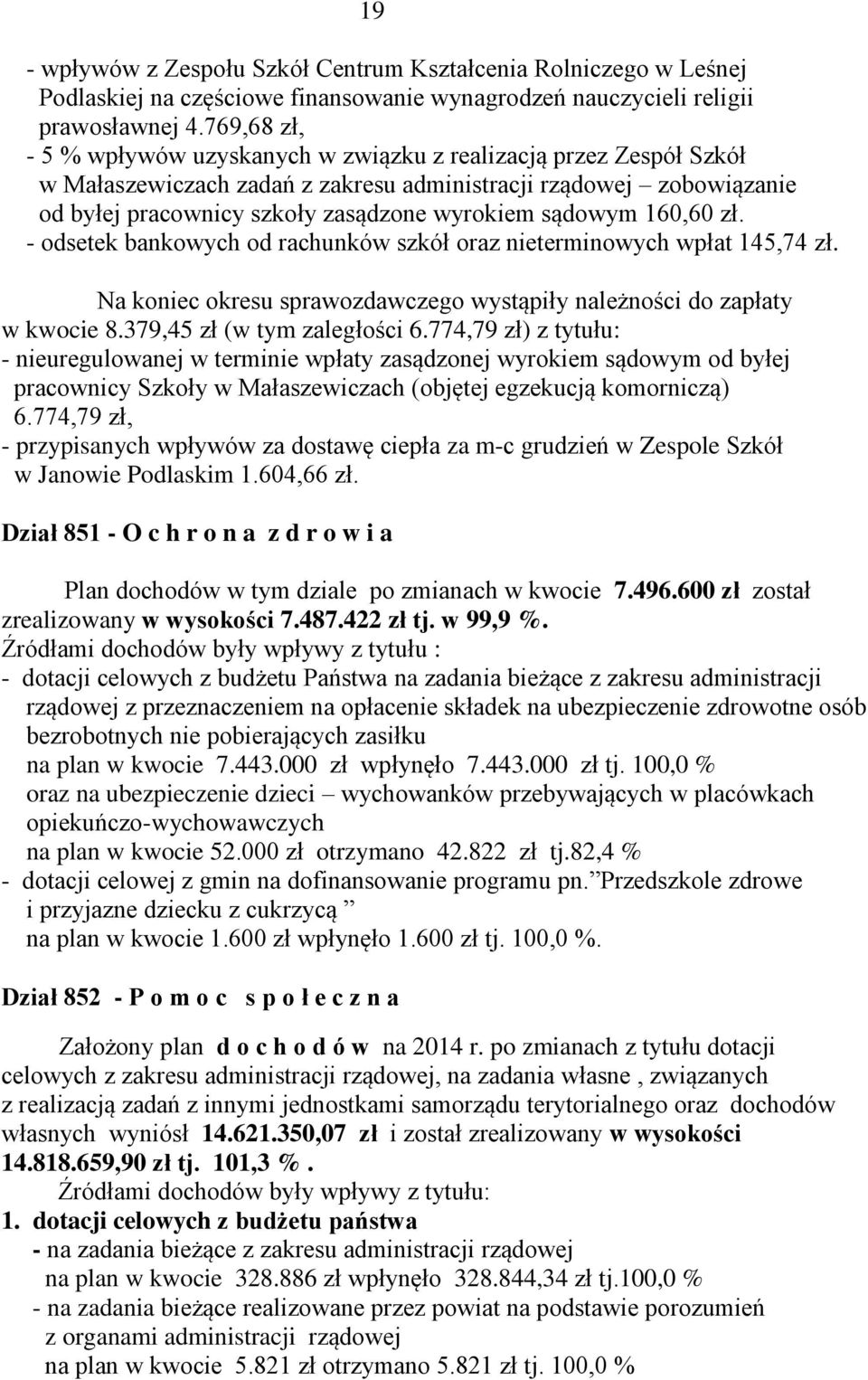 sądowym 160,60 zł. - odsetek bankowych od rachunków szkół oraz nieterminowych wpłat 145,74 zł. Na koniec okresu sprawozdawczego wystąpiły należności do zapłaty w kwocie 8.