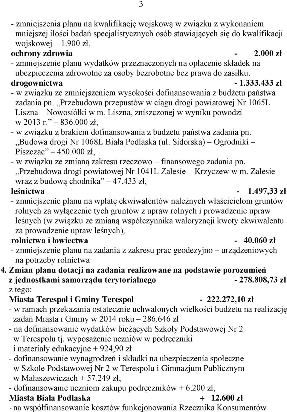 433 zł - w związku ze zmniejszeniem wysokości dofinansowania z budżetu państwa zadania pn. Przebudowa przepustów w ciągu drogi powiatowej Nr 1065L Liszna Nowosiółki w m.