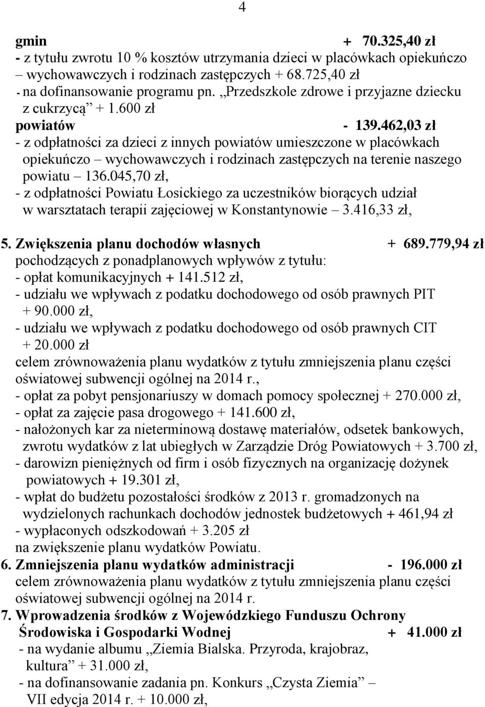 462,03 zł - z odpłatności za dzieci z innych powiatów umieszczone w placówkach opiekuńczo wychowawczych i rodzinach zastępczych na terenie naszego powiatu 136.