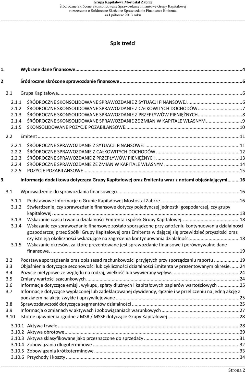 .. 10 2.2 Emitent... 11 2.2.1 ŚRÓDROCZNE SPRAWOZDANIE Z SYTUACJI FINANSOWEJ... 11 2.2.2 ŚRÓDROCZNE SPRAWOZDANIE Z CAŁKOWITYCH DOCHODÓW... 12 2.2.3 ŚRÓDROCZNE SPRAWOZDANIE Z PRZEPŁYWÓW PIENIĘŻNYCH.