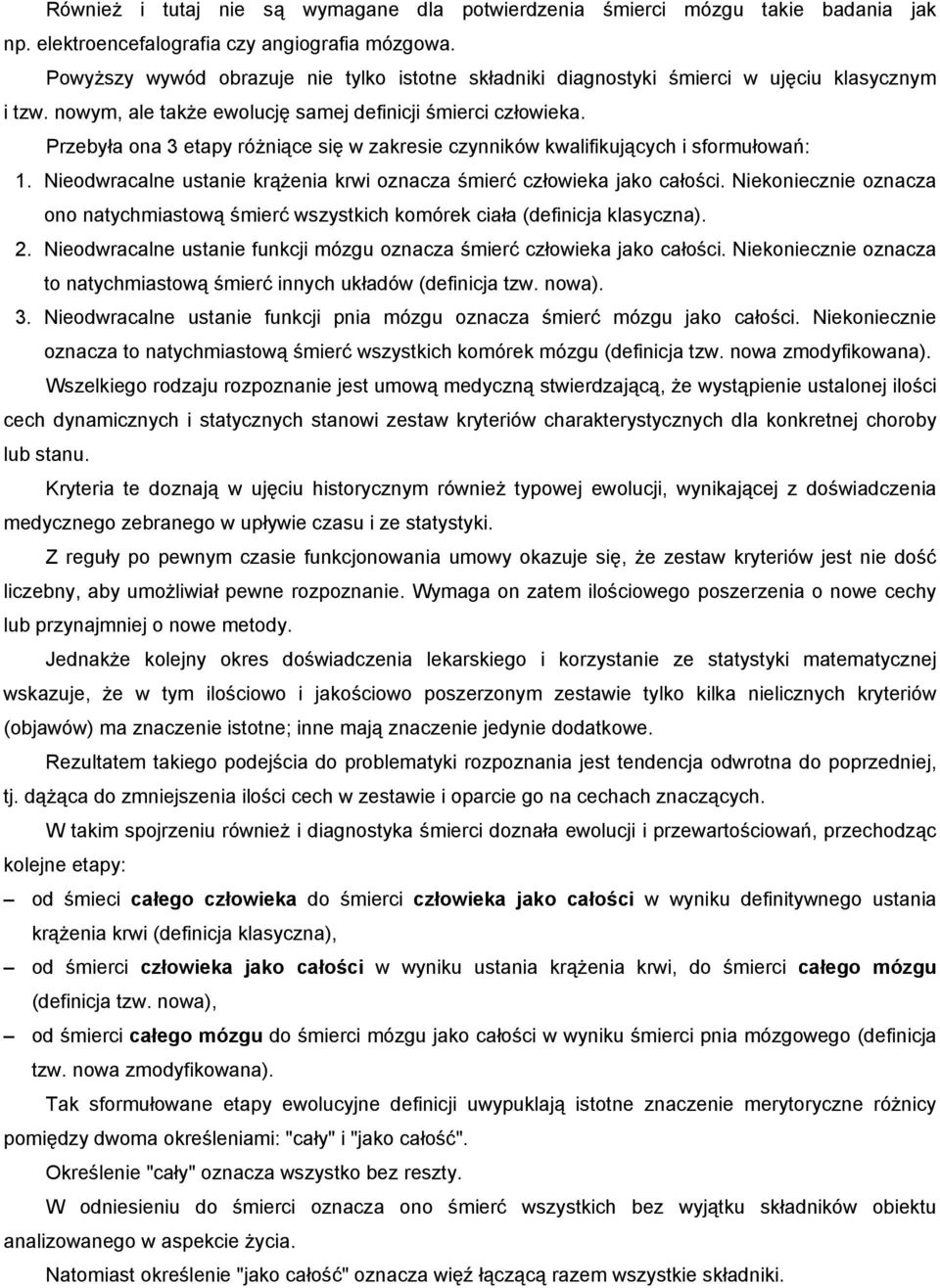 Przebyła ona 3 etapy różniące się w zakresie czynników kwalifikujących i sformułowań: 1. Nieodwracalne ustanie krążenia krwi oznacza śmierć człowieka jako całości.