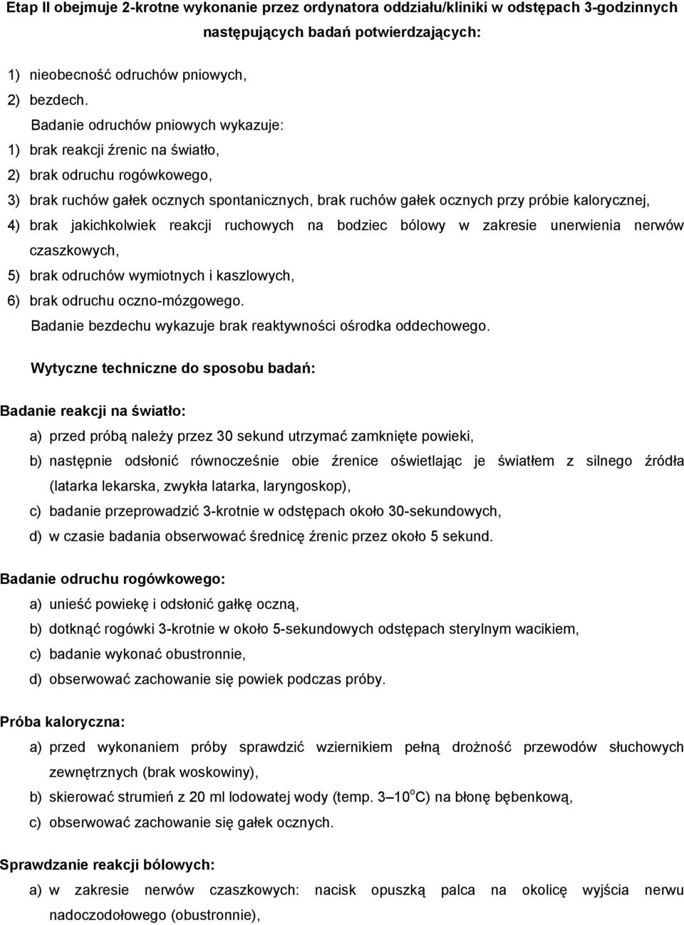 brak jakichkolwiek reakcji ruchowych na bodziec bólowy w zakresie unerwienia nerwów czaszkowych, 5) brak odruchów wymiotnych i kaszlowych, 6) brak odruchu oczno-mózgowego.